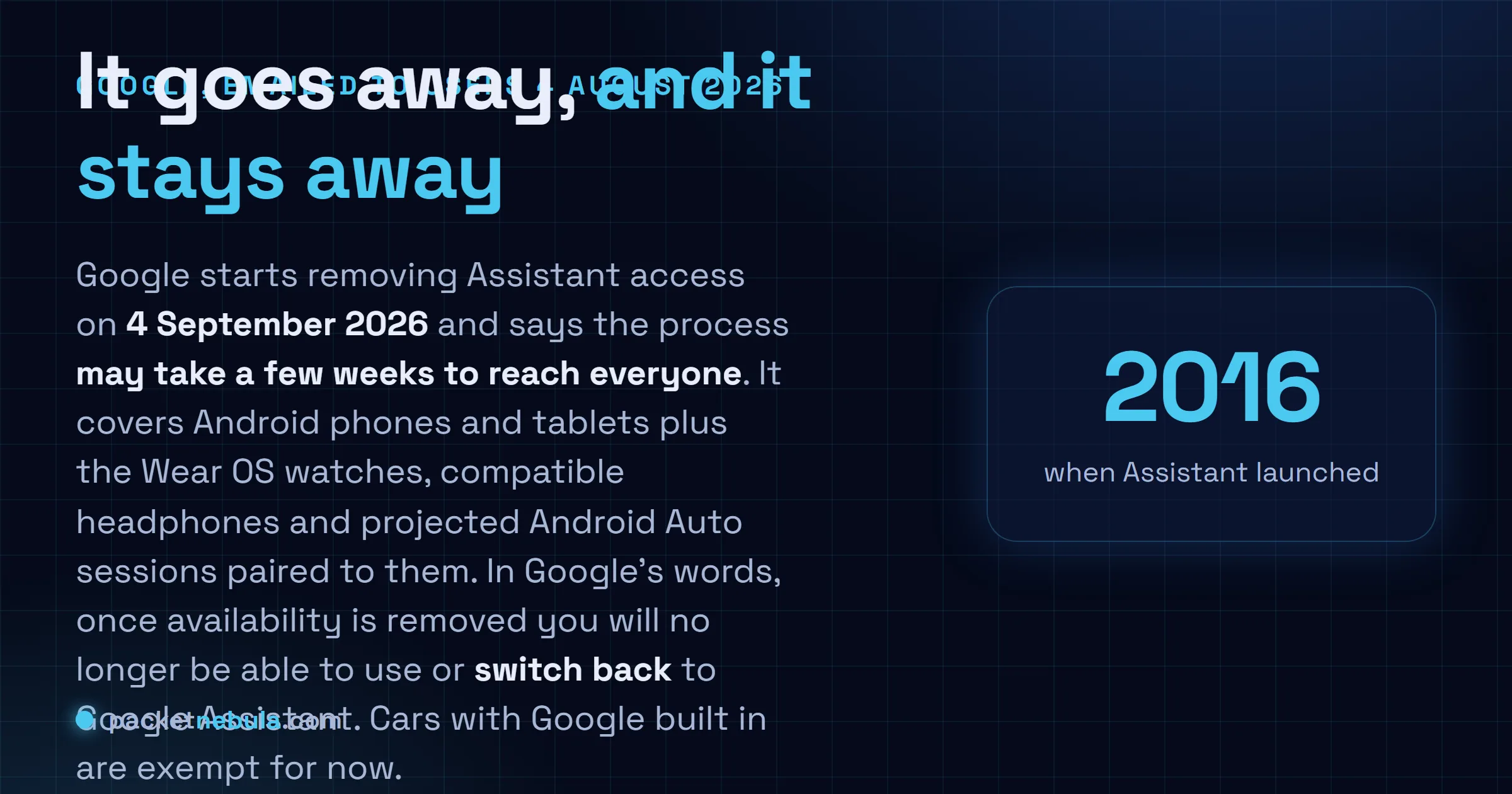 Answer card: Google begins removing Google Assistant from Android phones, tablets, Wear OS watches, compatible headphones and projected Android Auto on 4 September 2026, a rollout expected to take a few weeks, after which the device cannot switch back to Assistant.