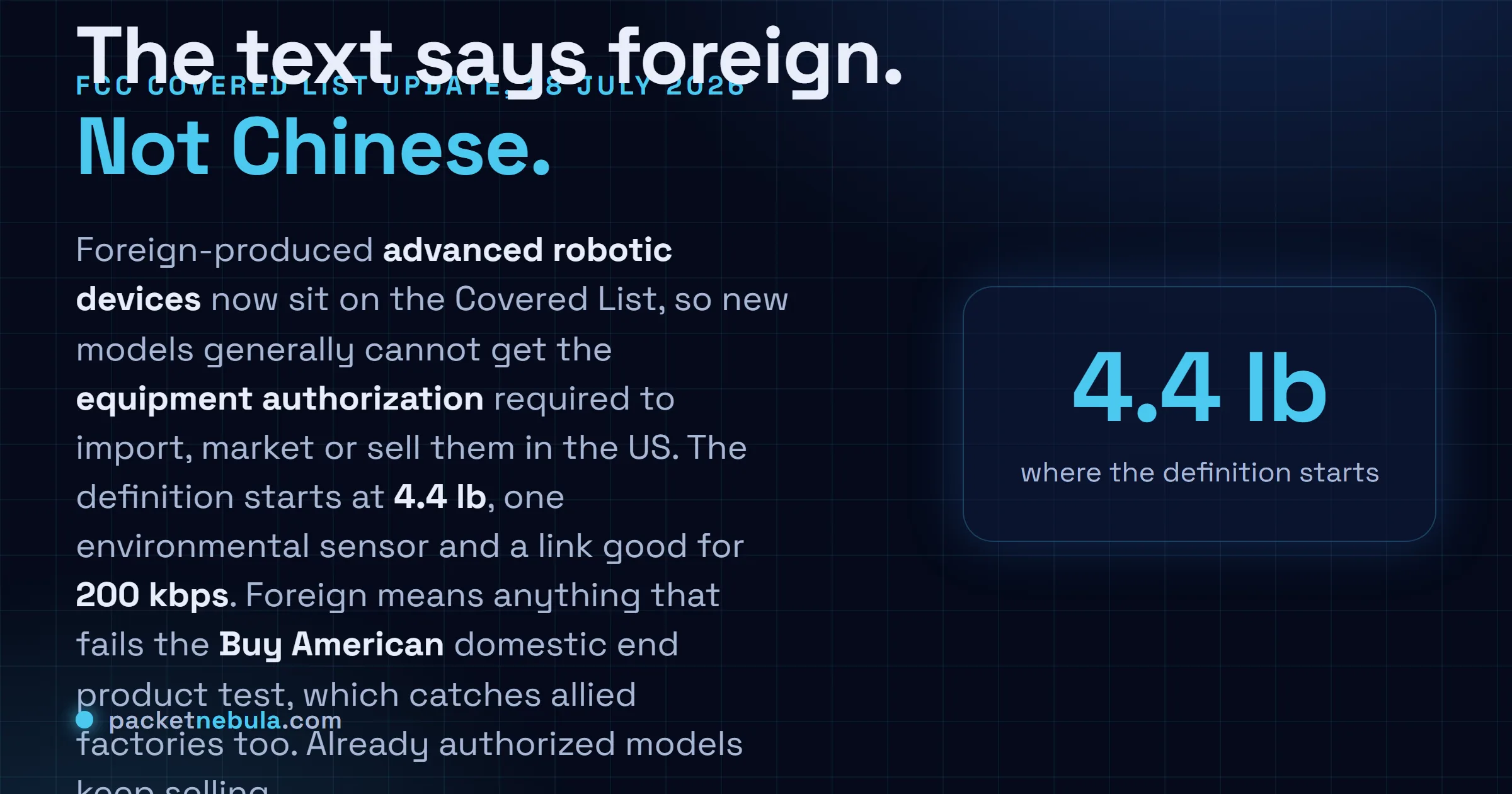Answer card: the FCC added foreign-produced advanced robotic devices to its Covered List on 28 July 2026, blocking new models from the equipment authorization required to import, market or sell in the US, with a definition starting at 4.4 pounds, one environmental sensor and a 200 kbps network link, and foreign defined by the Buy American domestic end product test.